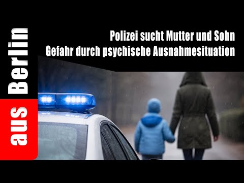 Polizei sucht Mutter und Sohn – Gefahr durch psychische Ausnahmesituation Polizei sucht Mutter und Sohn – Gefahr durch psychische Ausnahmesituation