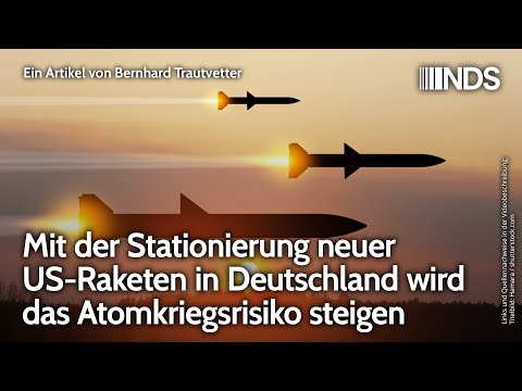 Mit der Stationierung neuer US-Raketen in Deutschland wird das Atomkriegsrisiko steigen | NDS Mit der Stationierung neuer US-Raketen in Deutschland wird das Atomkriegsrisiko steigen | NDS