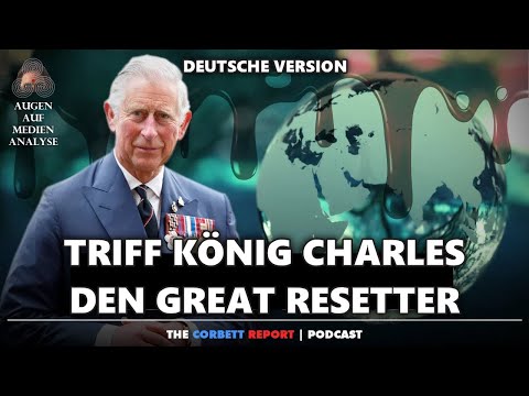Triff König Charles, den Great Resetter (The Corbett Report 2023 – Deutsch) Triff König Charles, den Great Resetter (The Corbett Report 2023 – Deutsch)