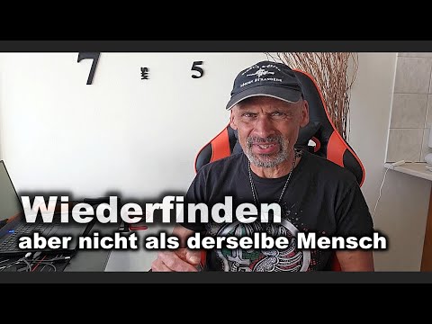 Wiederfinden – aber nicht als derselbe Mensch! Wiederfinden – aber nicht als derselbe Mensch!