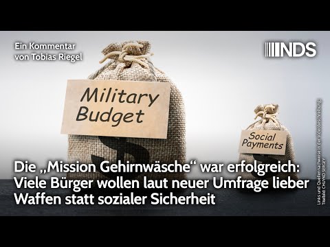 „Mission Gehirnwäsche“ erfolgreich: Bürger wollen laut Umfrage Waffen statt sozialer Sicherheit NDS „Mission Gehirnwäsche“ erfolgreich: Bürger wollen laut Umfrage Waffen statt sozialer Sicherheit NDS
