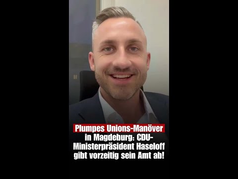 Plumpes Unions-Manöver in Magdeburg: CDU-Ministerpräsident Haseloff gibt vorzeitig sein Amt ab!