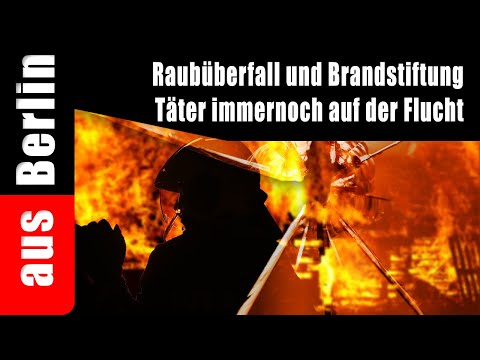 Raubüberfall und Brandstiftung Täter immer noch auf der Flucht – aus Berlin Raubüberfall und Brandstiftung Täter immer noch auf der Flucht – aus Berlin