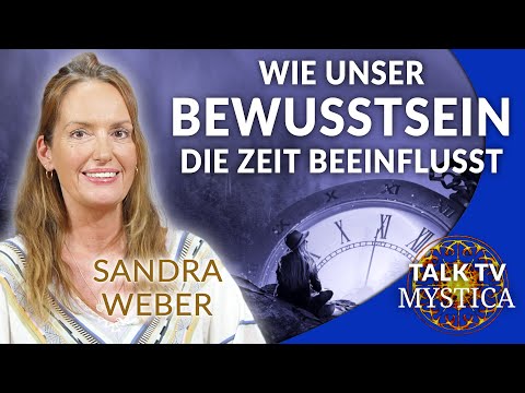 Sandra Weber – Wie unser Bewusstsein die Zeit beeinflusst | MYSTICA.TV