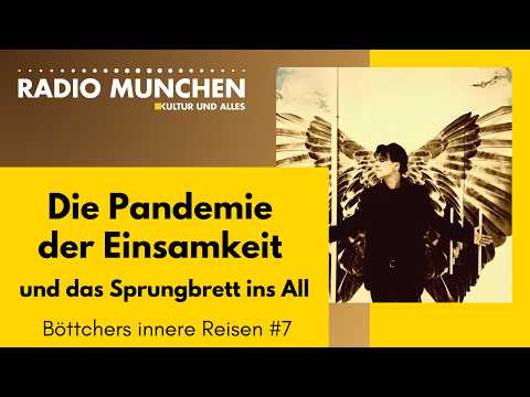 Die Pandemie der Einsamkeit und das Sprungbrett ins All – Böttchers innere Reisen #8 Die Pandemie der Einsamkeit und das Sprungbrett ins All – Böttchers innere Reisen #8