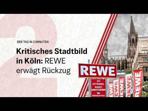 Kritisches Stadtbild in Köln: REWE erwägt Rückzug | Der Tag in 2 Minuten