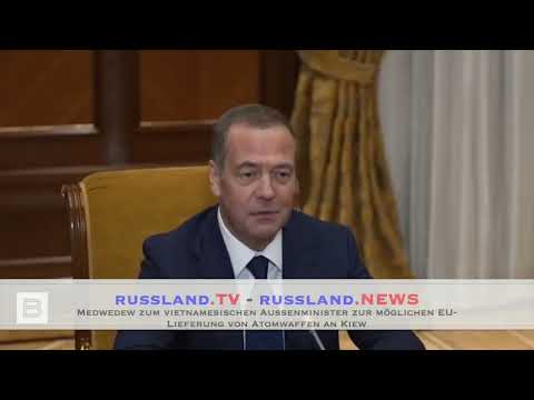 Medwedew zum vietnamesischen Außenminister zur möglichen EU Lieferung von Atomwaffen an Kiew
