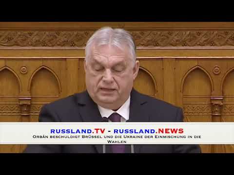 Orbán beschuldigt Brüssel und die Ukraine der Einmischung in die Wahlen