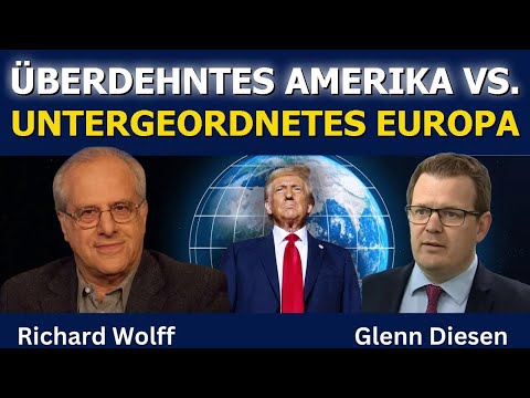Richard Wolff: Überdehntes Amerika vs. Untergeordnetes Europa
