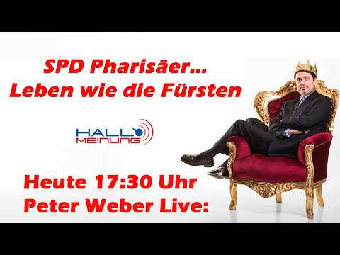 SPD Pharisäer –  Leben wie die Fürsten – Heute 17:30 Peter Weber live