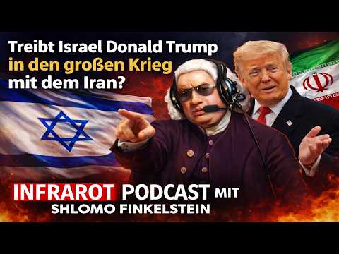 Treibt Israel Donald Trump in den großen Krieg mit dem Iran? Infrarot Podcast mit Shlomo Finkelstein