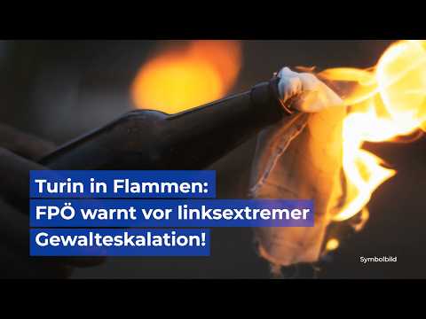 Turin in Flammen: FPÖ warnt vor linksextremer Gewalteskalation!