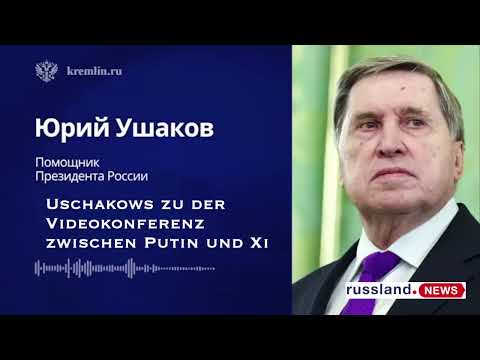 Uschakows zu der Videokonferenz zwischen Putin und Xi