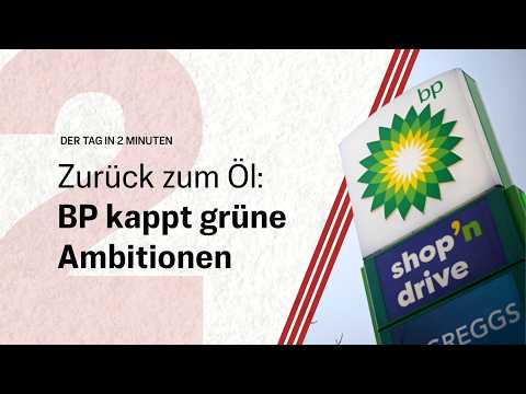 Zurück zum Öl: BP kappt grüne Ambitionen | Der Tag in 2 Minuten