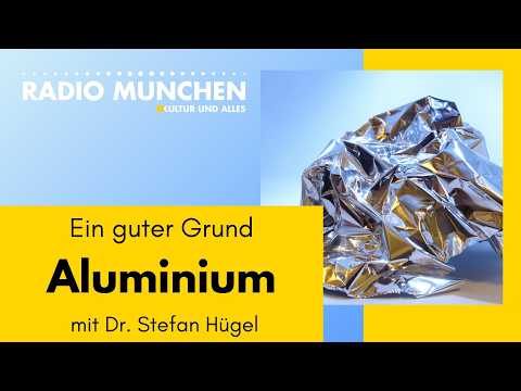 Aluminium: Ein guter Grund – mit Dr. Stefan Hügel Aluminium: Ein guter Grund – mit Dr. Stefan Hügel
