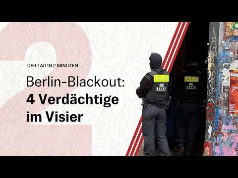 Berlin-Blackout: 4 Verdächtige im Visier | Der Tag in 2 Minuten