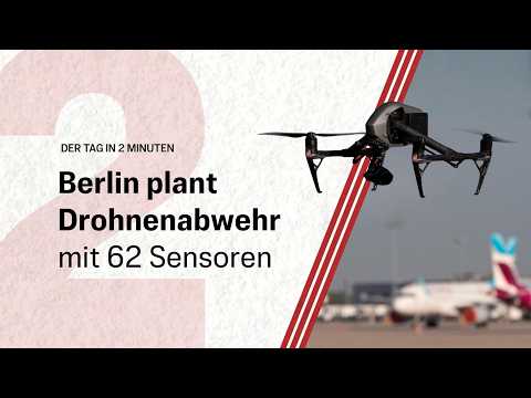 Berlin plant Drohnenabwehr mit 62 Sensoren | Der Tag in 2 Minuten