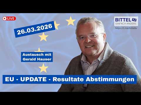 EU – UPDATE Resultate Abstimmungen –  Austausch mit Gerald Hauser – 26.03.2026