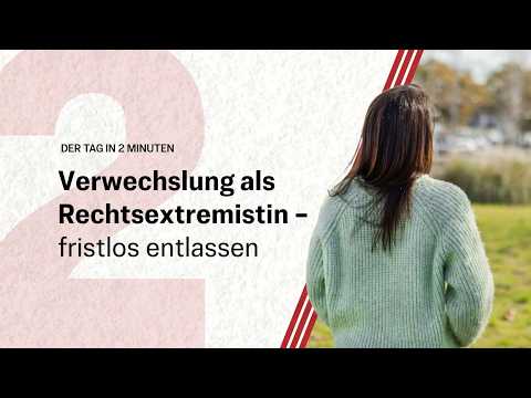 Verwechslung als Rechtsextremistin – fristlos entlassen | Der Tag in 2 Minuten Verwechslung als Rechtsextremistin – fristlos entlassen | Der Tag in 2 Minuten