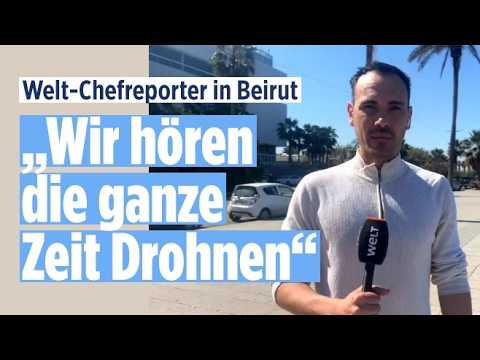 WELT-CHEFREPORTER IN BEIRUT: „Wir hören die ganze Zeit Drohnen“ WELT-CHEFREPORTER IN BEIRUT: „Wir hören die ganze Zeit Drohnen“
