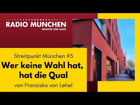 Wer keine Wahl hat, hat die Qual! Oder: Wohnen in der teuersten Stadt – Streitpunkt München #3 Wer keine Wahl hat, hat die Qual! Oder: Wohnen in der teuersten Stadt – Streitpunkt München #3