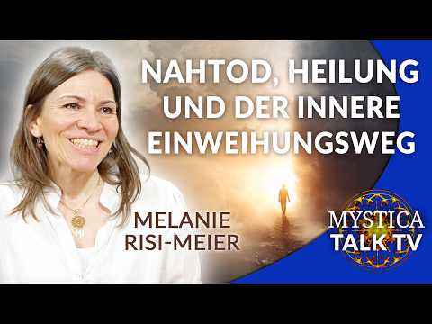 Melanie Risi-Meier – Nahtoderfahrung, Heilung und der innere Einweihungsweg | MYSTICA.TV