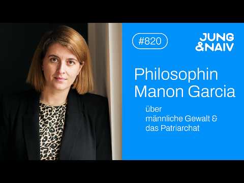 Philosophin Manon Garcia über männliche Gewalt & das Patriarchat – Jung & Naiv: Folge 820