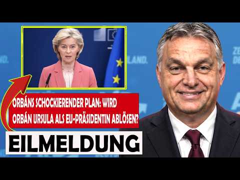 Schockierende Enthüllung! Wird Orban anstelle von Ursula EU Chef