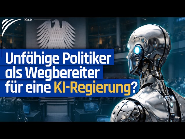 Unfähige Politiker als Wegbereiter für eine „unfehlbare“ KI-Regierung? | www.kla.tv/41090