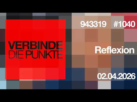Verbinde die Punkte #1040 – Reflexion (02.04.2026)