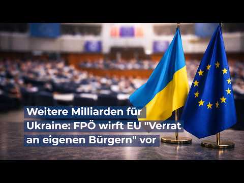Weitere Milliarden für Ukraine: FPÖ wirft EU „Verrat an eigenen Bürgern“ vor