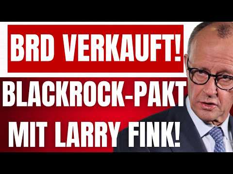 BLACKROCK-PAKT zwischen MERZ & LARRY FINK ist aufgeflogen – BRD-VERKAUF beschlossen – GEHEIMDOKUMENT