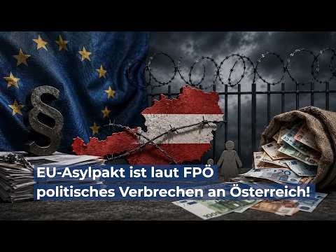 EU-Asylpakt ist laut FPÖ politisches Verbrechen an Österreich!