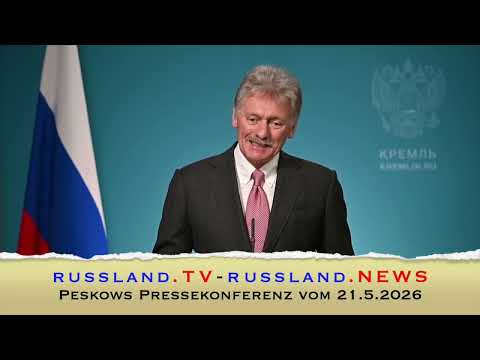 Peskows Pressekonferenz vom 21.5.2026