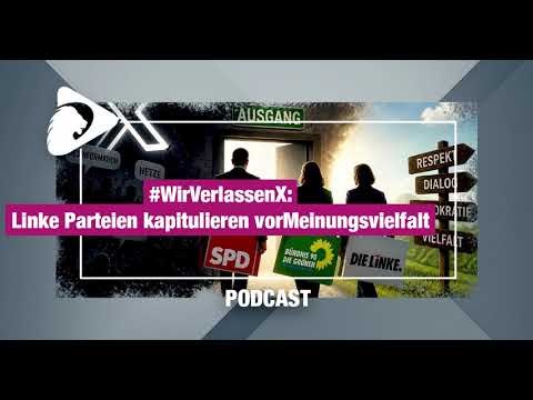 Podcast: #WirVerlassenX: Gemeinsamer Abgang von SPD, Grünen & Linken offenbart Widerspruchsresistenz