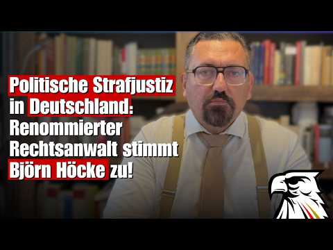 Politische Strafjustiz in Deutschland: Renommierter Rechtsanwalt stimmt Björn Höcke zu!