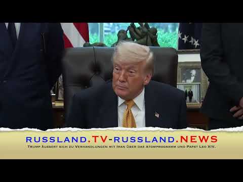 Trump äußert sich zu Verhandlungen mit Iran über das Atomprogramm und Papst Leo XIV