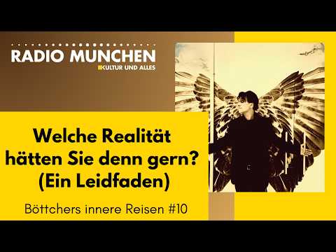 Welche Realität hätten Sie denn gern? (Ein Leidfaden) – Böttchers innere Reisen