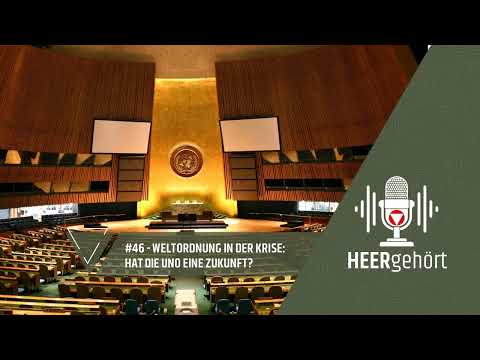 #46 HEERgehört – Weltordnung in der Krise: Hat die UNO eine Zukunft?