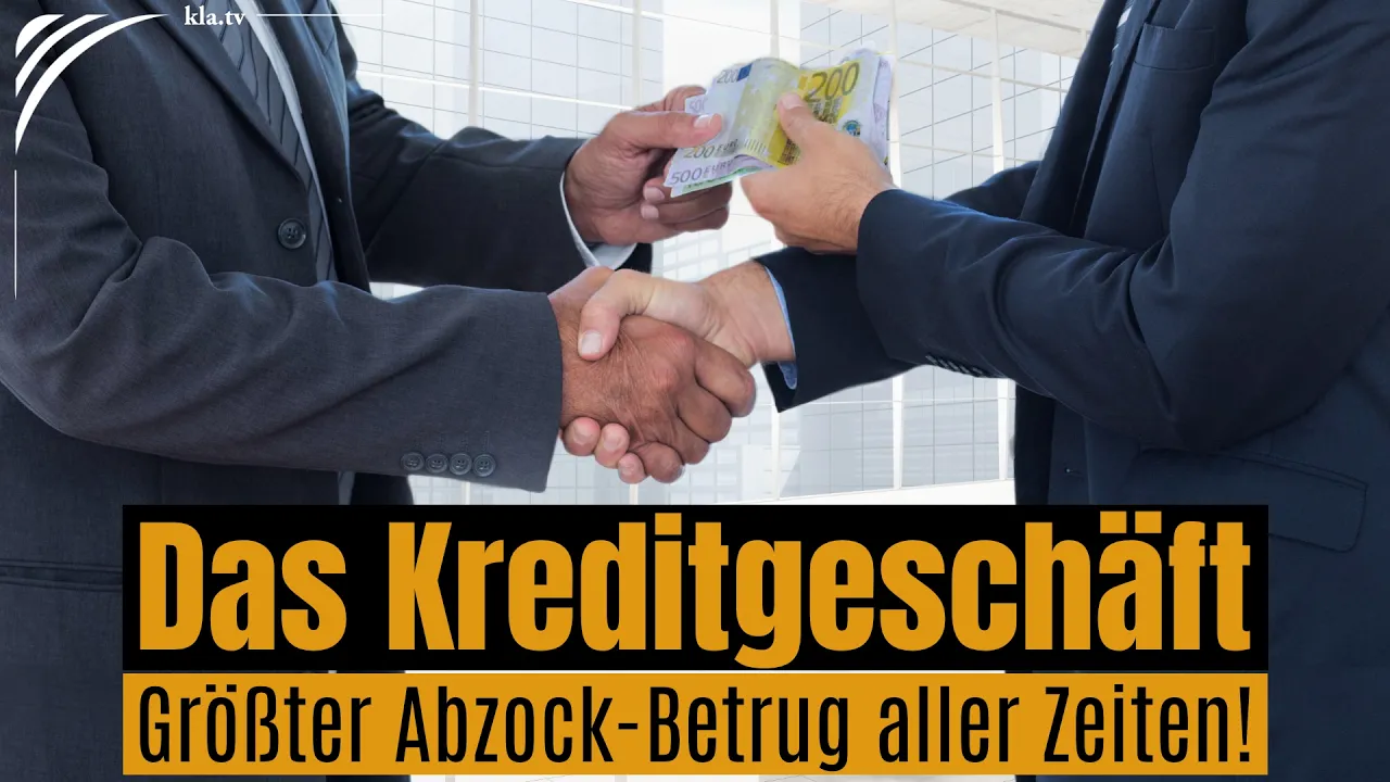 Das Kreditgeschäft – Größter Abzock-Betrug aller Zeiten! | www.kla.tv/41369