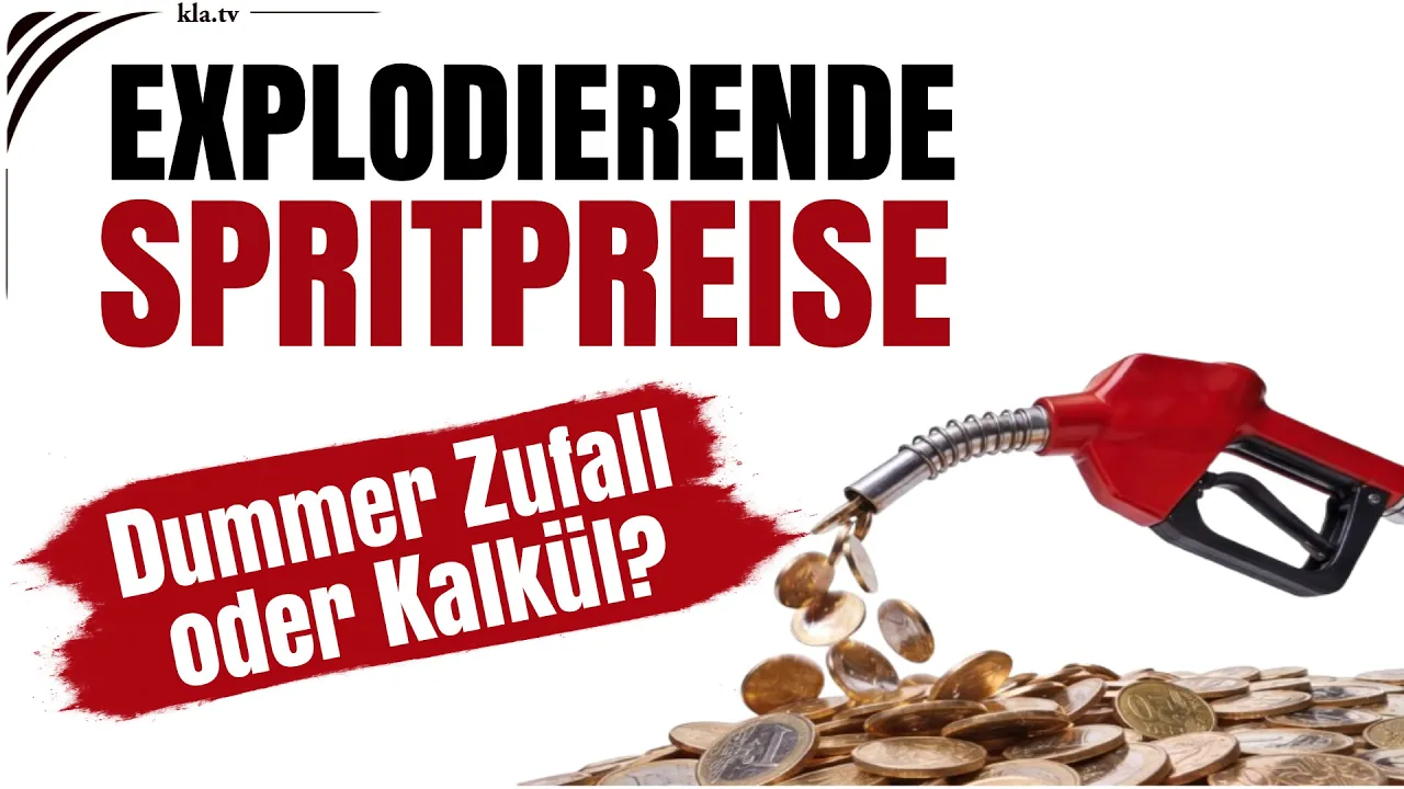 Explodierende Spritpreise – dummer Zufall oder Kalkül? | www.kla.tv/41679 Explodierende Spritpreise – dummer Zufall oder Kalkül? | www.kla.tv/41679