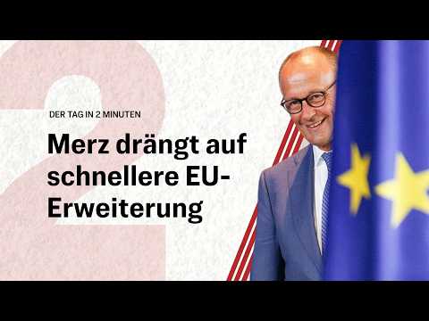 Merz will EU-Erweiterung beschleunigen | Der Tag in 2 Minuten