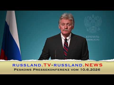 Peskows Pressekonferenz vom 10.6.2026