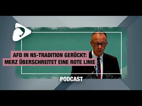 PODCAST: AfD in NS-Tradition gerückt: Merz überschreitet eine rote Linie PODCAST: AfD in NS-Tradition gerückt: Merz überschreitet eine rote Linie