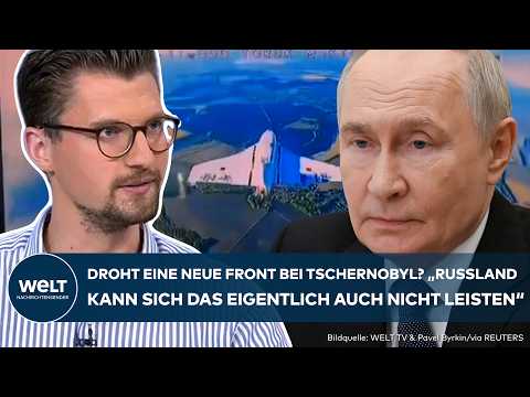 PUTINS KRIEG: Droht Eskalation bei Tschernobyl? „Russland kann sich das auch nicht leisten“