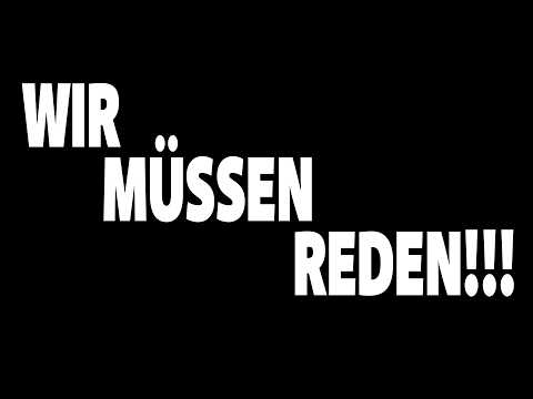 Wir müssen Reden!!! Wir müssen Reden!!!